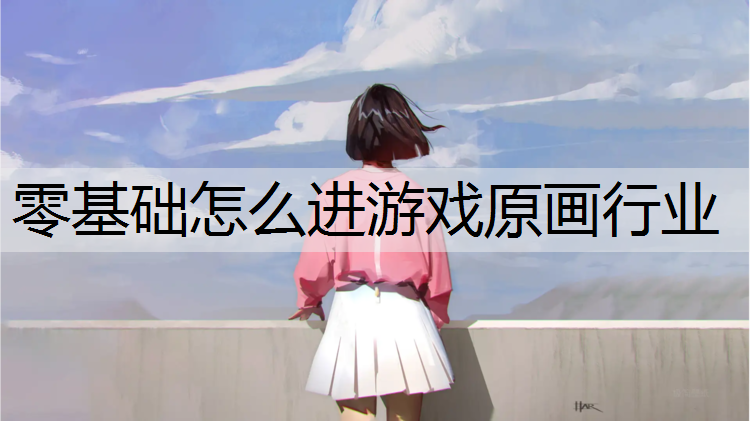 零基础怎么进游戏原画行业