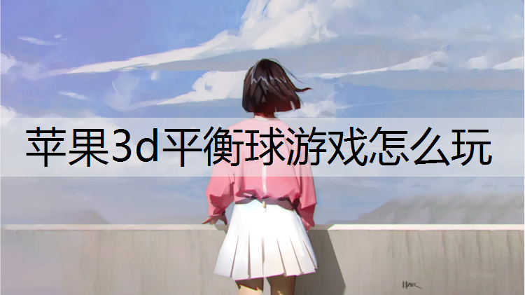 苹果3d平衡球游戏怎么玩
